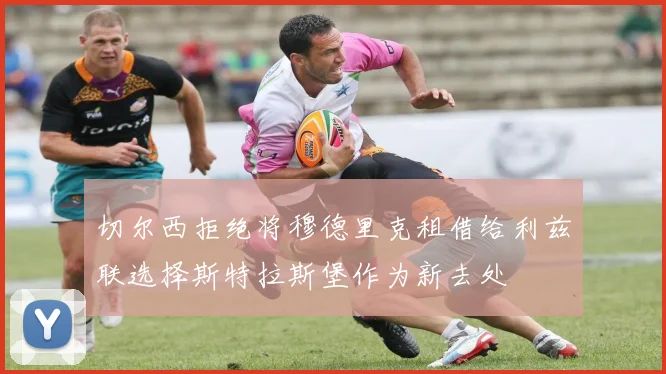 切尔西拒绝将穆德里克租借给利兹联选择斯特拉斯堡作为新去处